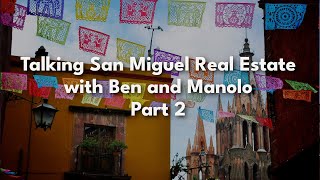 Talking San Miguel Real Estate with Ben and Manolo  Part 2 [upl. by Larianna]