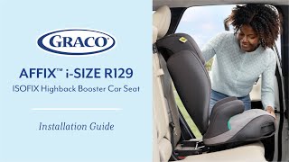 Graco Affix iSize R129 ISOFIX Highback Booster Car Seat  Installation Video [upl. by Davina346]