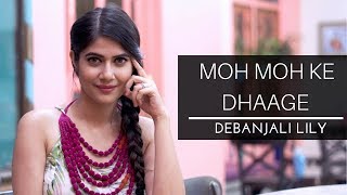 Moh Moh Ke Dhaage Female Cover  Debanjali Lily  Ayushmann Khurrana  Dum Laga Ke Haisha [upl. by Soirtimid]