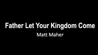 Father Let Your Kingdom Come Its yours by Matt Maher with lyrics [upl. by Nolasba]