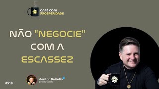 NÃO NEGOCIE COM A ESCASSEZ 518 pactocomaprosperidade  mentorbaitello [upl. by Hoenack]