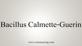 How To Say Bacillus CalmetteGuerin [upl. by Sturges]