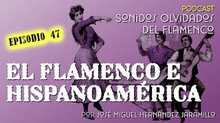 47 El flamenco e Hispanoamérica PODCAST Sonidos Olvidados del Flamenco [upl. by Fantasia]