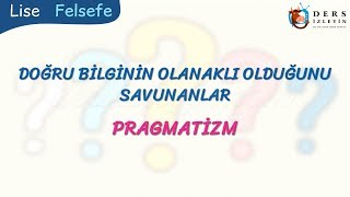 PRAGMATİZM  DOĞRU BİLGİNİN OLANAKLI OLDUĞUNU SAVUNANLAR [upl. by Ebarta]