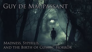 Guy de Maupassant Madness Syphilis and the Birth of Cosmic Horror [upl. by Ario]