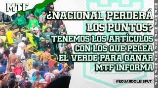 ¿NACIONAL PERDERÁ LOS PUNTOS TENEMOS LOS ARTÍCULOS CON LOS QUE PELEA EL VERDE PARA GANAR MTF [upl. by Animar]