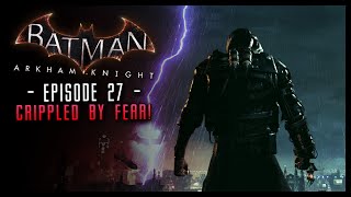 Batman Arkham Knight PART 27 Crippled by FEAR [upl. by Randee852]