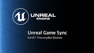 Unreal Game Sync 7 Precompiled Binaries [upl. by Brooke]