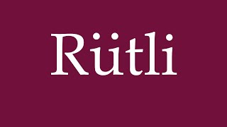 How to Pronounce Rütli Correctly in German [upl. by Ethelinda]