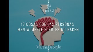 13 cosas que las personas mentalmente fuertes NO hacen  Martha Debayle [upl. by Countess]