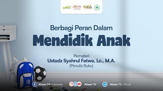 Ustadz Syahrul Fatwa Lc MA  Berbagi Peran Dalam Mendidik Anak [upl. by Lac]