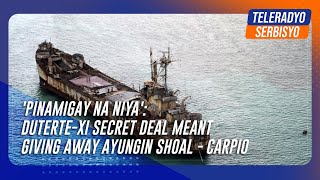 Pinamigay na niya DuterteXi secret deal meant giving away Ayungin Shoal  Carpio [upl. by Neira]