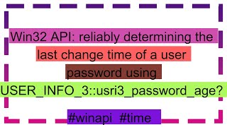 Win32 API reliably determining the last change time of a user password using USERINFO3usri3pa [upl. by Erelia]