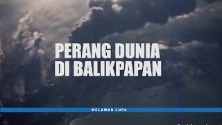 Melawan Lupa  Perang Dunia di Balikpapan [upl. by Shippee411]