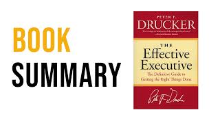 The Effective Executive by Peter F Drucker  Free Summary Audiobook [upl. by Aniaz887]