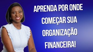 Aprenda por onde e como começar a sua organização financeira [upl. by Nileuqaj]