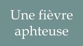 How to Pronounce Une fièvre aphteuse A footandmouth disease Correctly in French [upl. by Ecirtaemed]