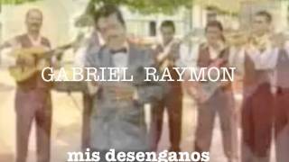 MIS DESENGANOSGABRIEL RAYMON [upl. by Hama]