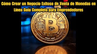 Cómo Crear un Negocio Exitoso de Venta de Monedas en Línea Guía Completa para Emprendedores [upl. by Alexander]