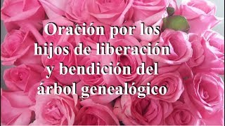 ORACIÓN POR LOS HIJOS PARA LIBERACIÓN Y BENDICIÓN DEL ÁRBOL GENEALÓGICO [upl. by Hildegard481]