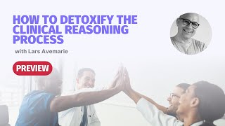 How to Detoxify the Clinical Reasoning Process with Lars Avemarie  Masterclass PREVIEW [upl. by Joshi]