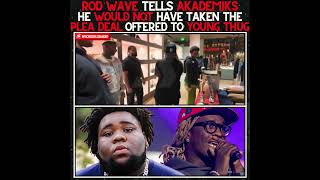 ROD WAVE TELLS DJ AKADEMIKS HE WOULD NOT HAVE TAKEN YOUNG THUGS PLEA DEAL [upl. by Lose]