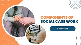 THE 4 COMPONENTS OF SOCIAL CASE WORK  BSWG125 [upl. by Teferi]