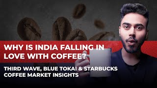 Why is India Falling in Love with Coffee  Third Wave Blue Tokai amp Starbucks  Market Insights [upl. by Sevart857]