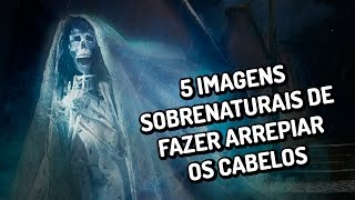 5 imagens sobrenaturais de fazer arrepiar os cabelos [upl. by Ettevy]