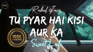 TU PYAR HAI KISI AUR KA SLOWEDREVERB  Rahul Zain  Lofi  MRM ORIGINAL coversong lofimusic [upl. by Aikkan503]