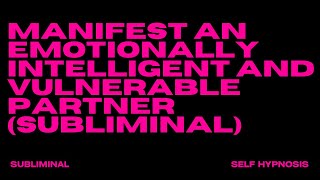 MANIFEST AN EMOTIONALLY INTELLIGENT AND VULNERABLE PARTNER SUBLIMINAL [upl. by Gnat]