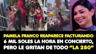 PAMELA FRANCO REAPARECE FACTURANDO 6 MIL SOLES EN CONCIERTO PERO LE GRITAN DE TODO “LA 280” [upl. by Mcnamara165]