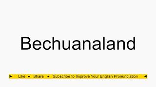 How to pronounce Bechuanaland [upl. by Isaacs]