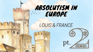 Absolutism in Europe pt2 Louis amp France [upl. by Rhoads]