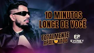 10 MINUTOS LONGE DE VOCÊ  Evoney Fernandes CD Totalmente Apaixonado [upl. by Enelrae]