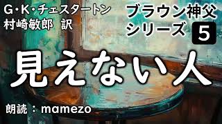 【朗読小説ミステリー】 G・K・チェスタートン 「見えない人」 【ブラウン神父シリーズ５】 [upl. by Wind]