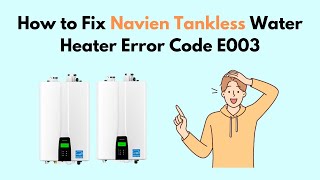 How to Fix Navien Tankless Water Heater Error Code E003 [upl. by Aneeled]