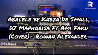 Abalele by Kabza De Small DJ Maphorisa Ft Ami Faku Cover Rowan Alexander [upl. by Claud449]