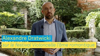 Alexandre Dratwicki sur le festival Violoncelle lâme romantique [upl. by Archy]