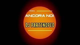 Ancora noi  DJ PARTENOPEO  RMX [upl. by Noslen]