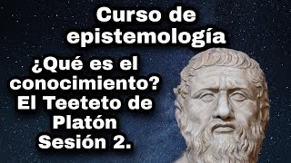 ¿Qué es el conocimiento El Teeteto de Platón Sesión 2 Curso de epistemología [upl. by Kirbie802]