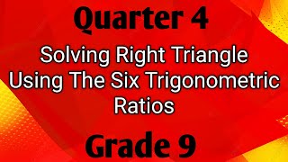 SOLVING RIGHT TRIANGLE USING THE SIX TRIGONOMETRIC RATIOS ll GRADE 9 MATHEMATICS Q4 [upl. by Aissatan]