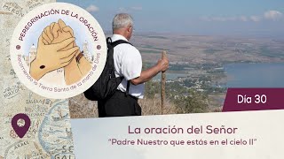 🙏 Día 30  La oración del Señor Padre Nuestro que estás en el cielo II Peregrinación de la Oración [upl. by Penrod467]