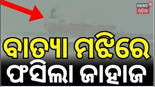 ବାତ୍ଯା ମଝିରେ ଫସିଲା ଜାହାଜ  Cyclone Dana  Cyclone Odisha Update  Cyclone News  Odia News [upl. by Acirrej]