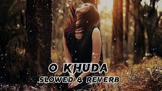 O khuda Slowed ampReverb LofiS [upl. by Laon509]