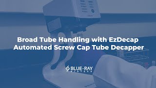 Broad Tube Handling with EzDecap Automated Screw Cap Tube Decapper Demo │BlueRay Biotech [upl. by Acus]