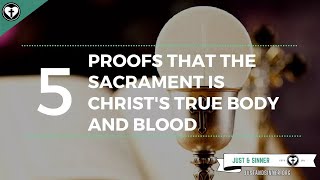 Five Proofs that Christs True Body and Blood are Present in the Sacrament [upl. by Yenrab]