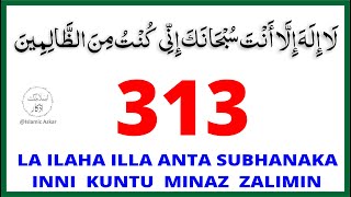 la Ilaha illa anta subhanaka inni kuntu minaz zalimin 313 Time [upl. by Bekah61]