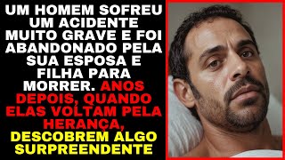 Homem é ABANDONADO Para MORRER Após um Acidente Grave Quando Elas Voltam Pela Herança Descobrem [upl. by Harriette]