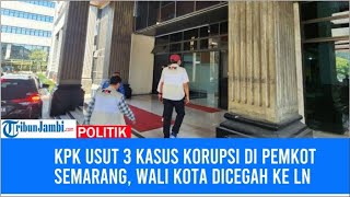 KPK Usut 3 Kasus Korupsi di Pemkot Semarang Wali Kota Dicegah ke LN [upl. by Nadeen172]